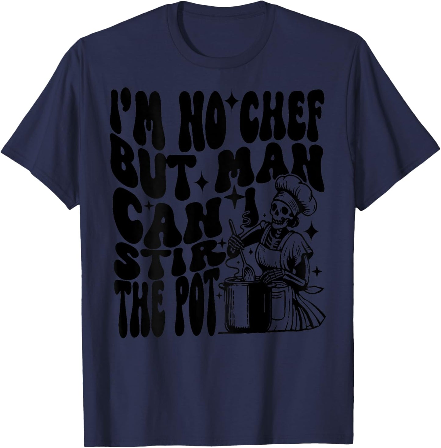 I'm no chef but man I can stir the pot T-Shirt - T-Shirt | Navy