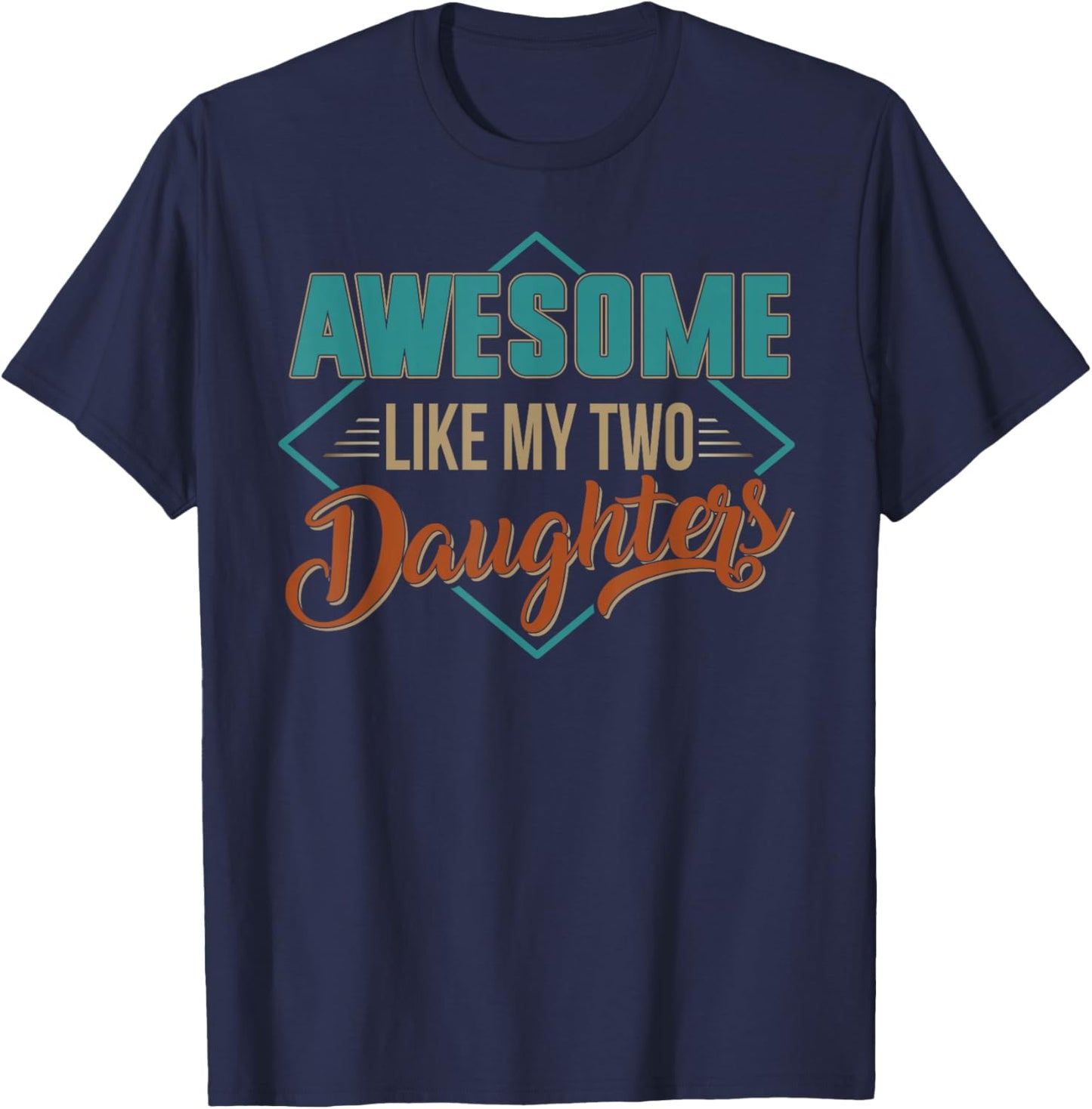 AWESOME LIKE MY TWO DAUGHTERS Father's Day Dad Men Him Gift T-Shirt - T-Shirt | Navy
