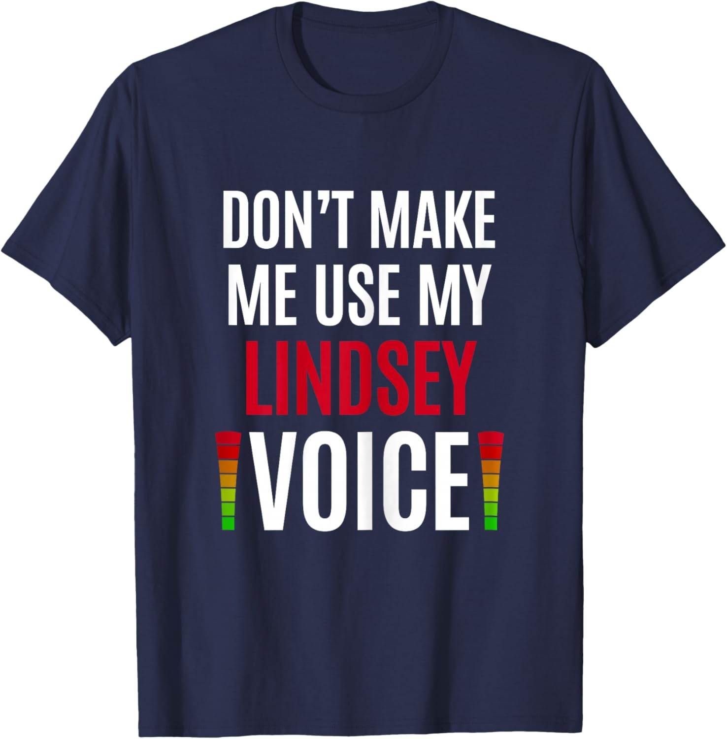 Don't Make Me Use My Lindsey Voice Funny Name Gift Teacher T-Shirt - T-Shirt | Navy