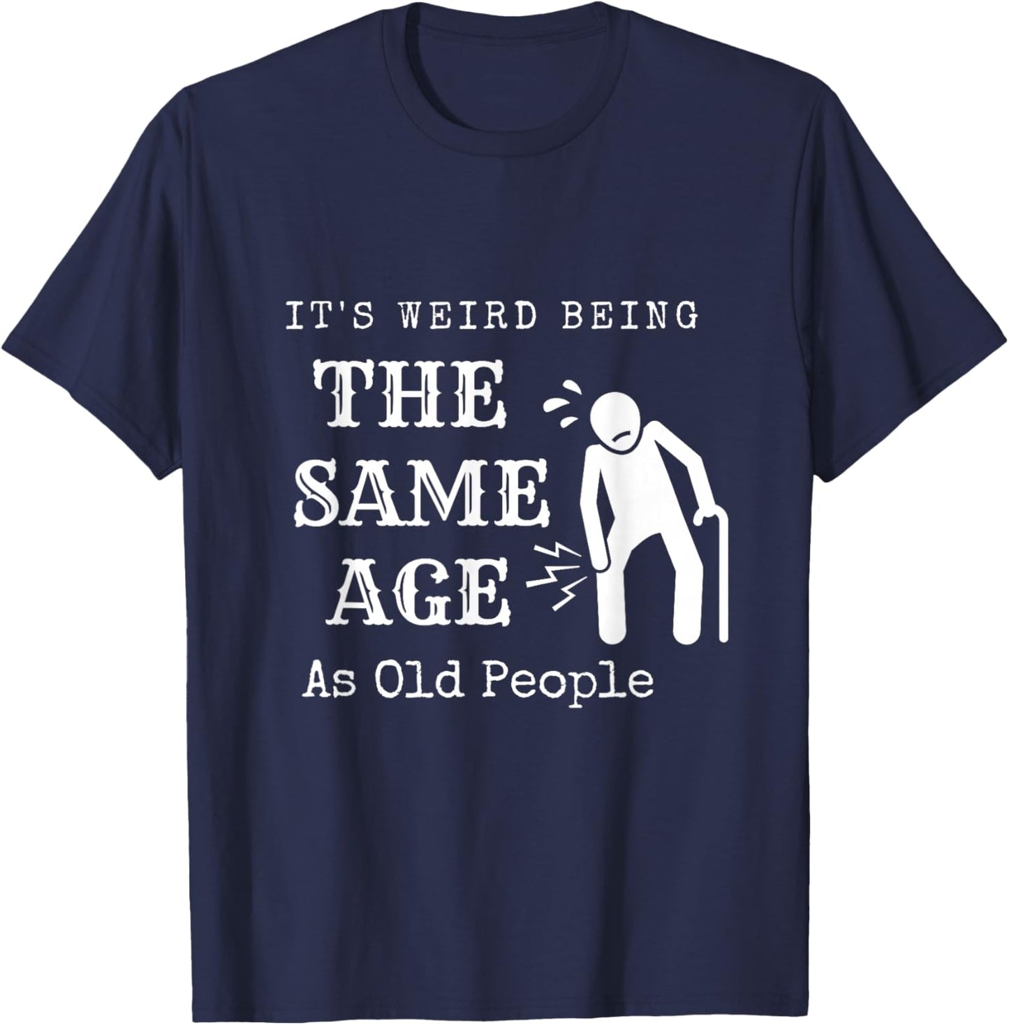 It's Weird Being The Same Age As Old People Funny Sarcastic T-Shirt - T-Shirt | Navy