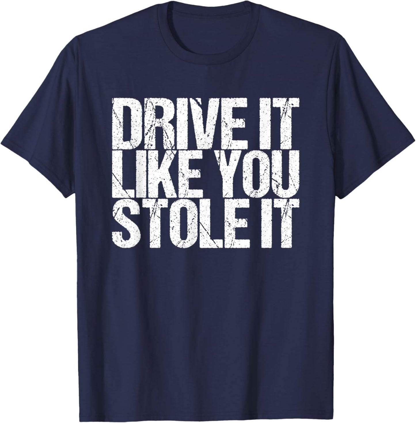 Drive It Like You Stole It T-Shirt - T-Shirt | Navy