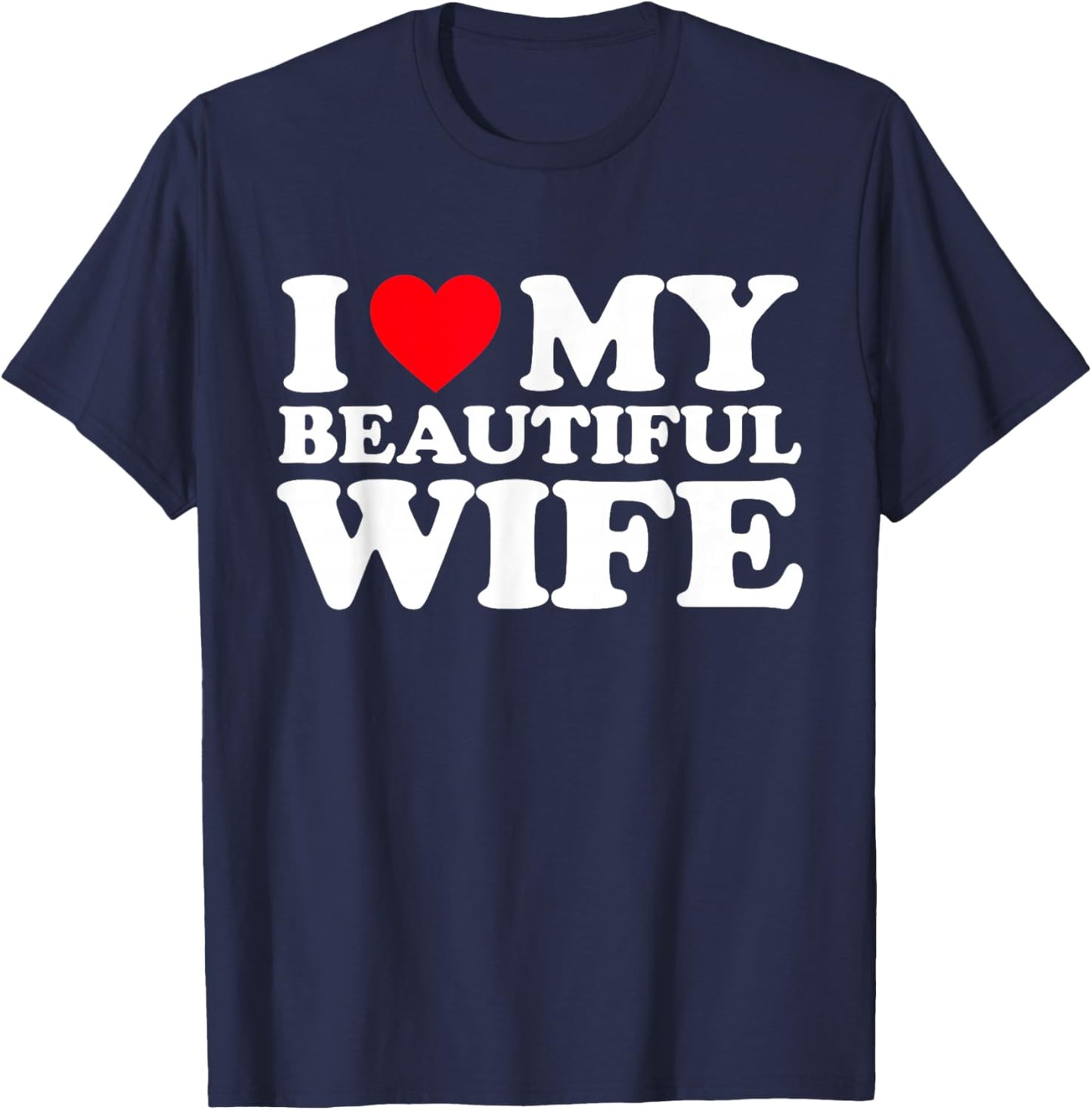 I Love My Beautiful Wife Shirt I Heart My Beautiful Wife T-Shirt - T-Shirt | Navy
