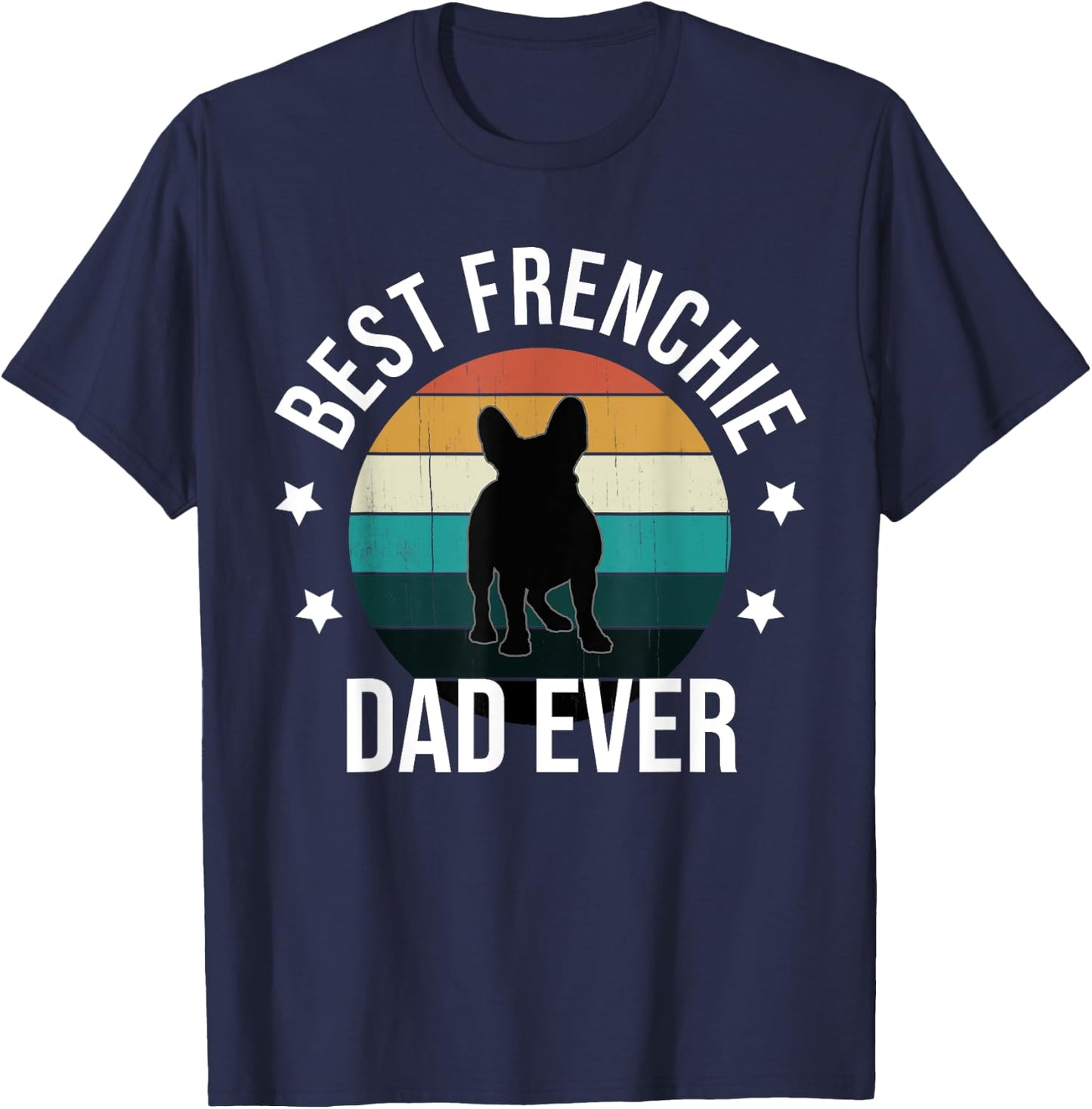Best Frenchie Dad Ever: French Bulldog Fathers Day Gift T-Shirt - T-Shirt | Navy