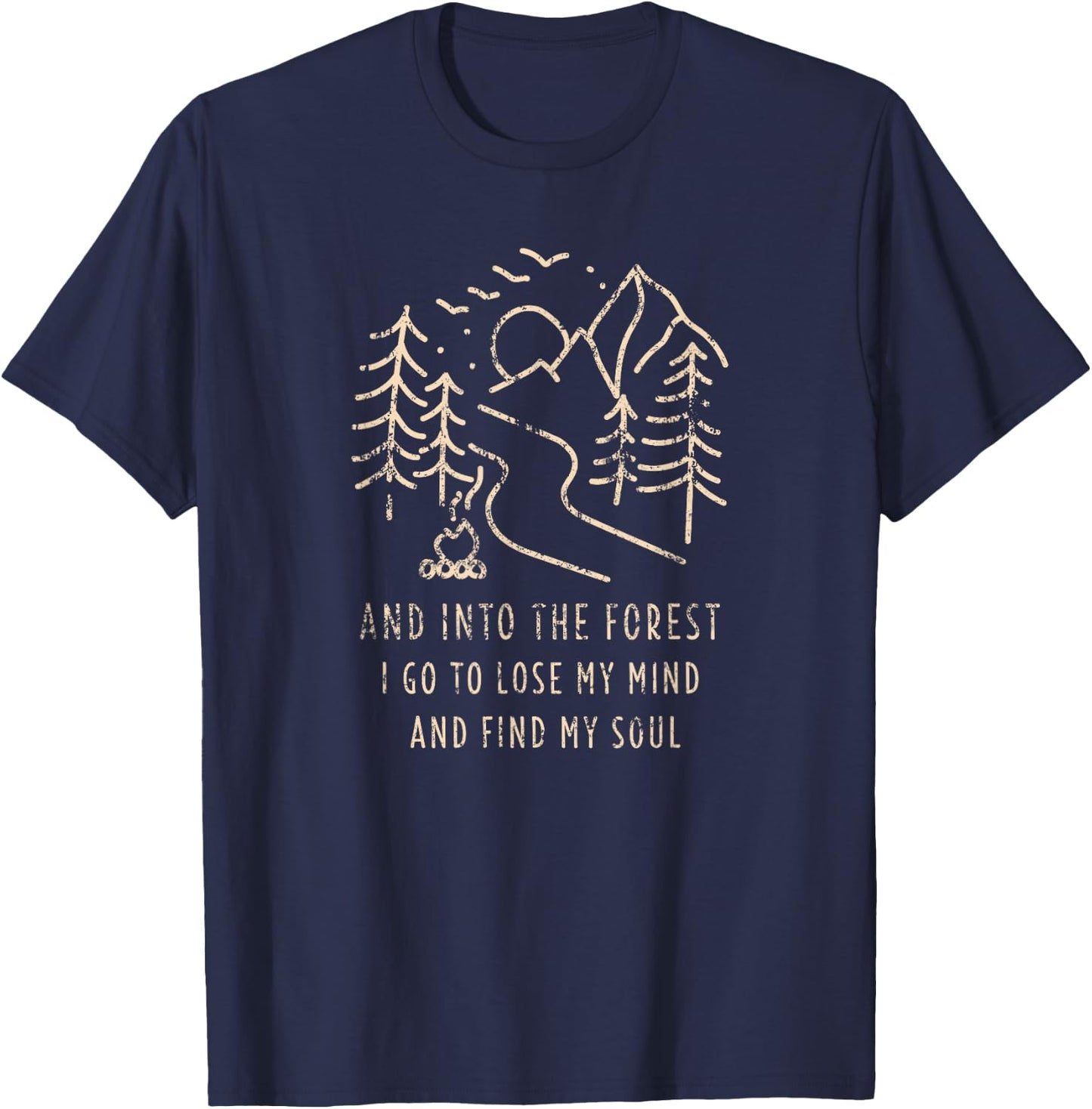 And Into The Forest I go to Lose My mind and find my Soul T-Shirt - T-Shirt | Navy