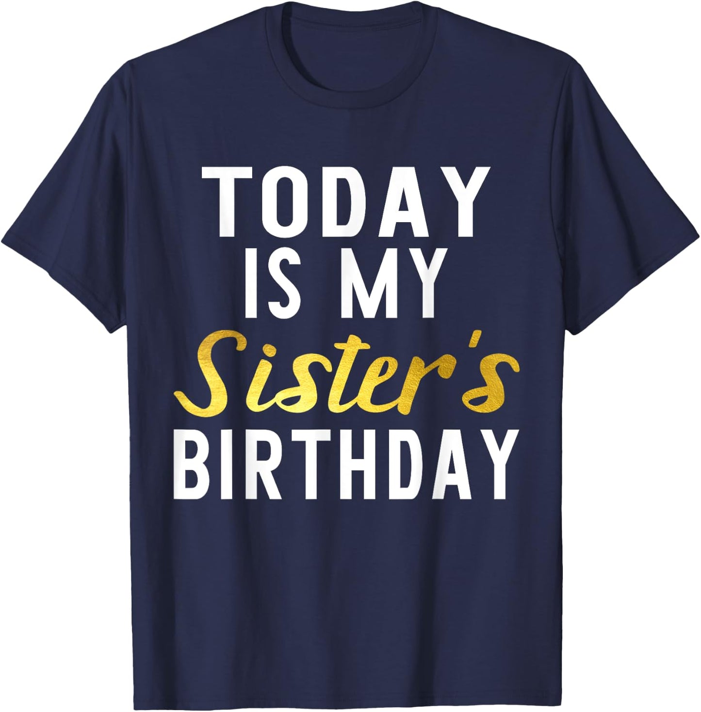 Today is My Sister's Birthday Happy Birthday Gift T-Shirt - T-Shirt | Navy
