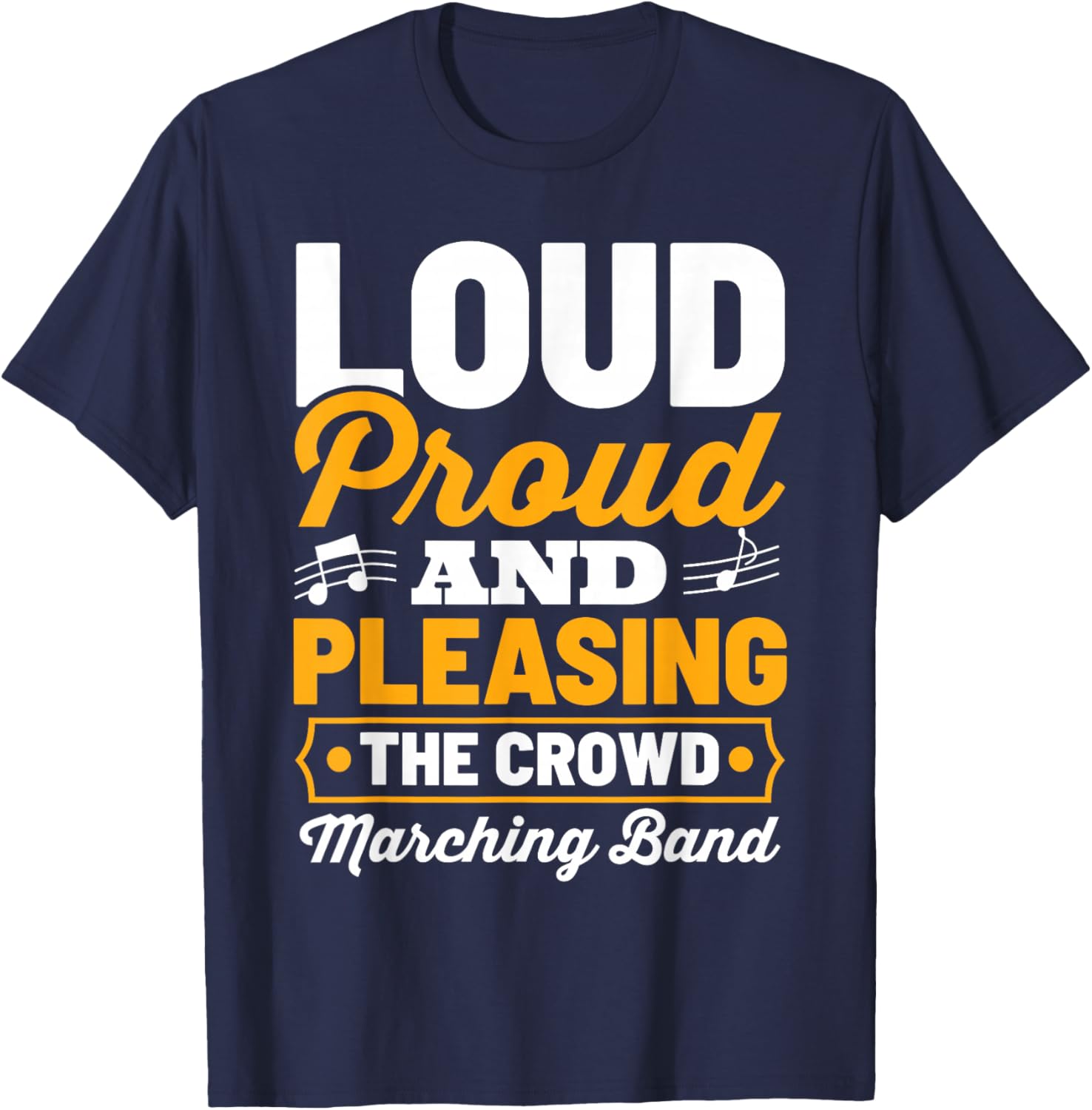 Marching Band Loud Proud And Pleasing The Crowd T-Shirt - T-Shirt | Navy