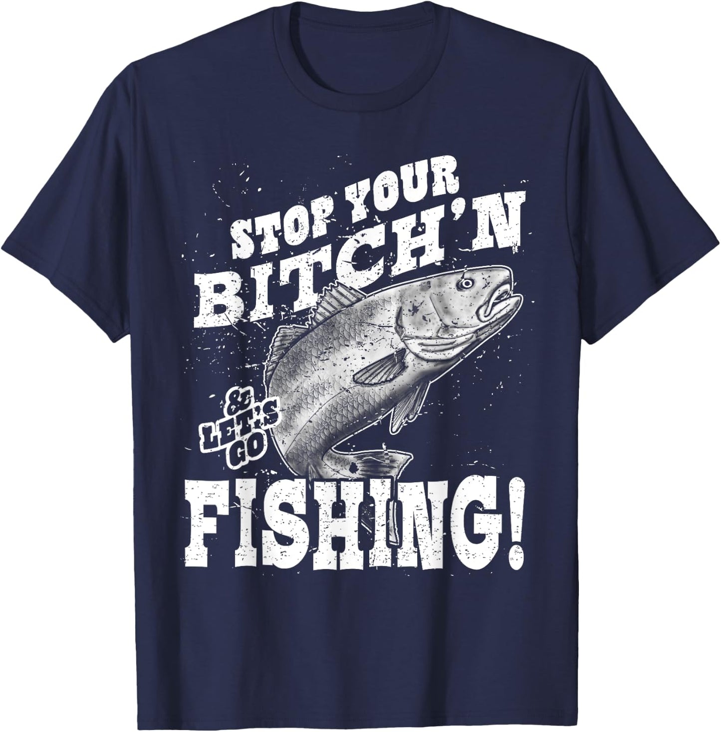 Stop your bitching and let's go fishing T-Shirt - T-Shirt | Navy