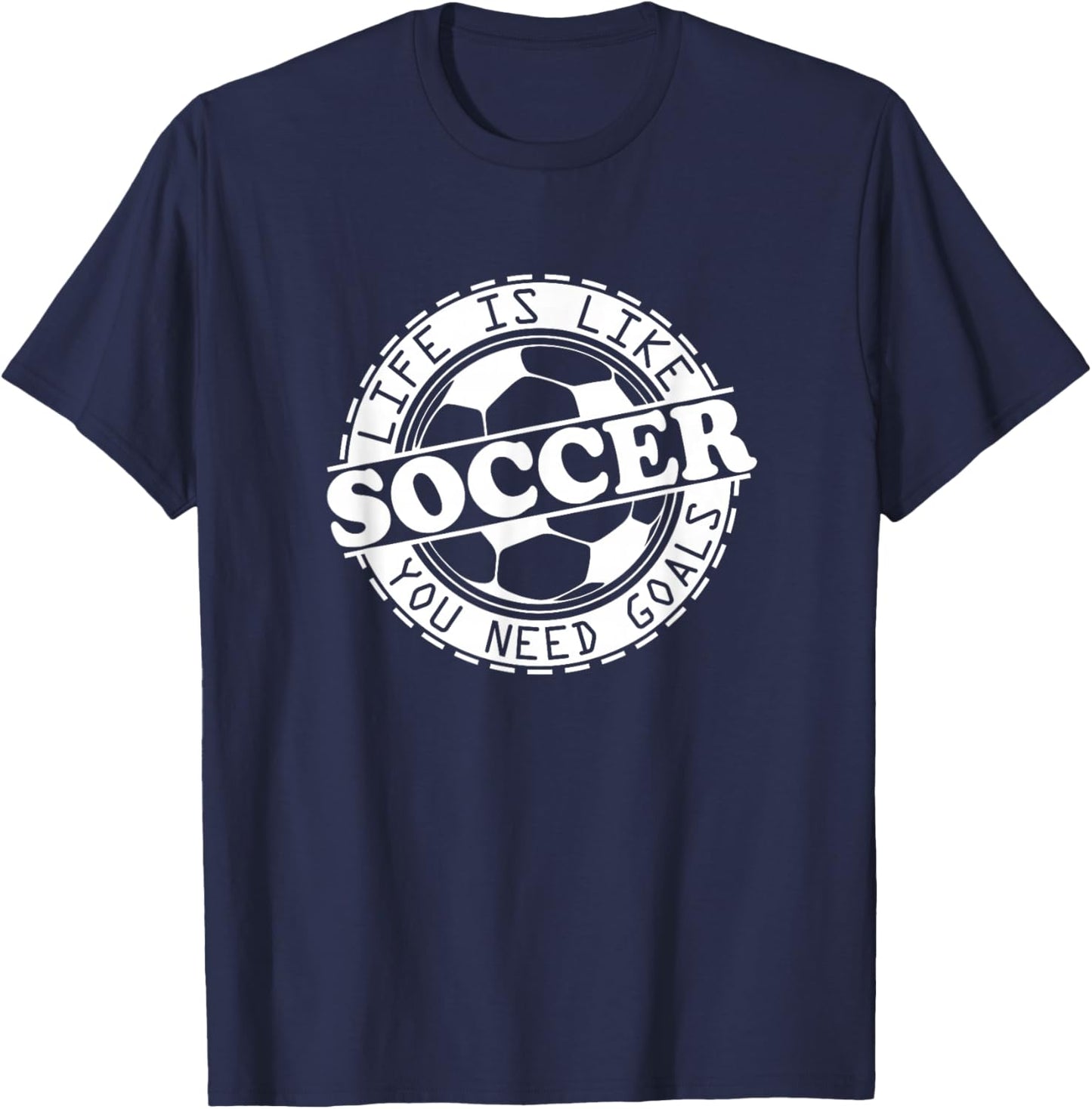 Life is Like Soccer, You Need Goals T-Shirt - T-Shirt | Navy
