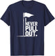 I Never Pull Out Golf Flag Pole Funny Golf Sport T-Shirt - T-Shirt | Navy