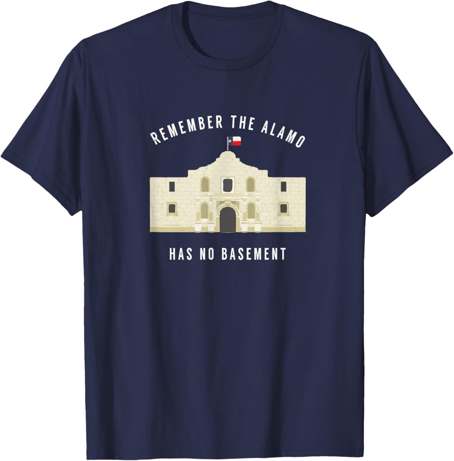 Remember the Alamo, has no basement T-Shirt - T-Shirt | Navy