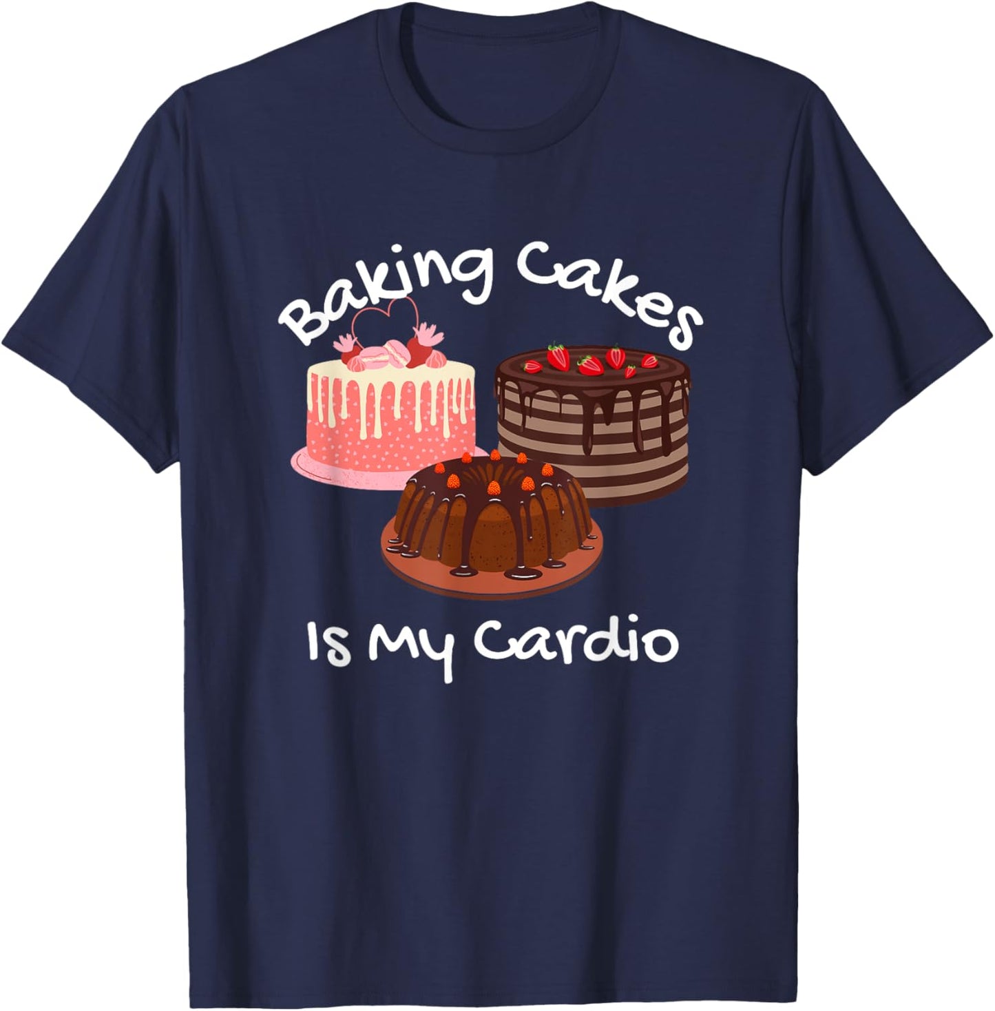Baking Cakes is My Cardio Funny Cake Baking T-Shirt - T-Shirt | Navy