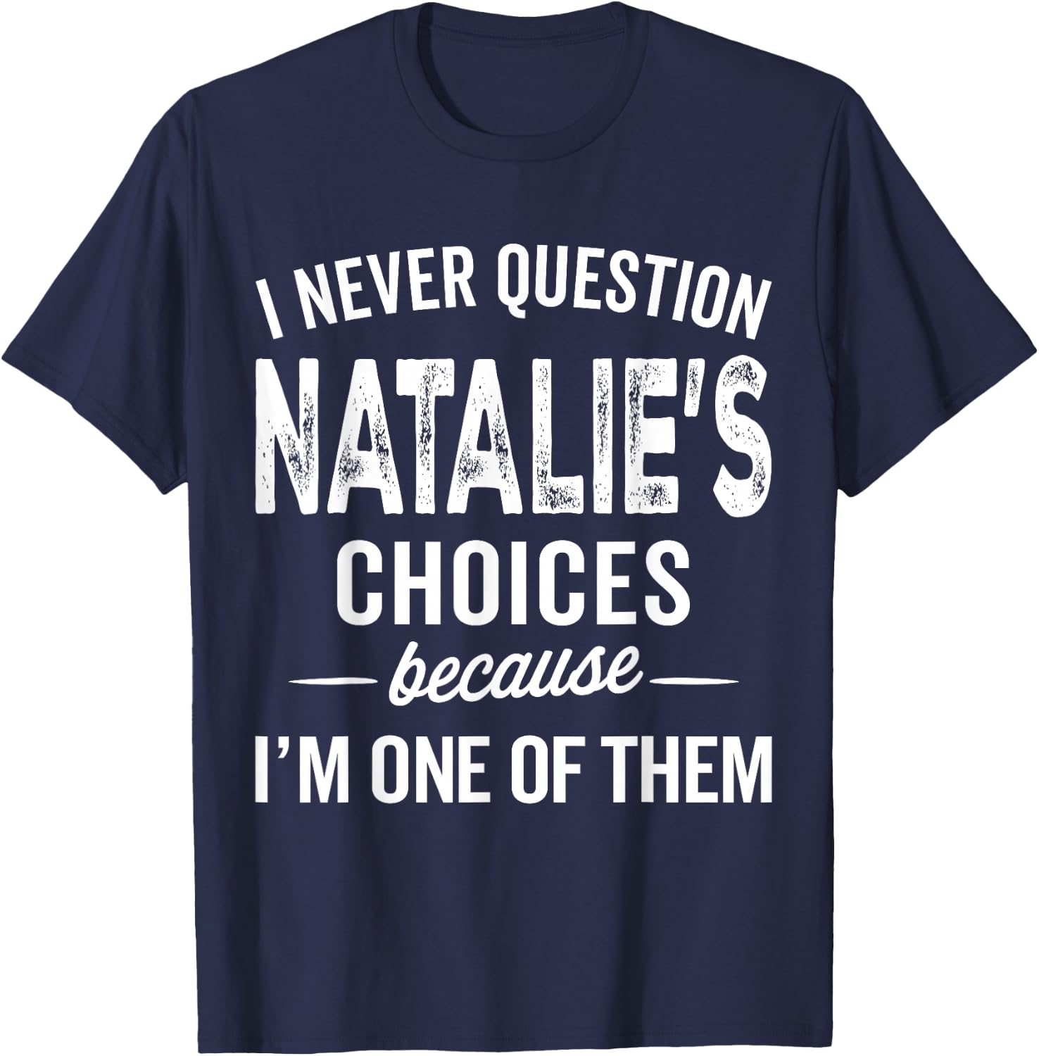 I Never Question Natalie’s Choices Natalie Personalized Name T-Shirt - T-Shirt | Navy
