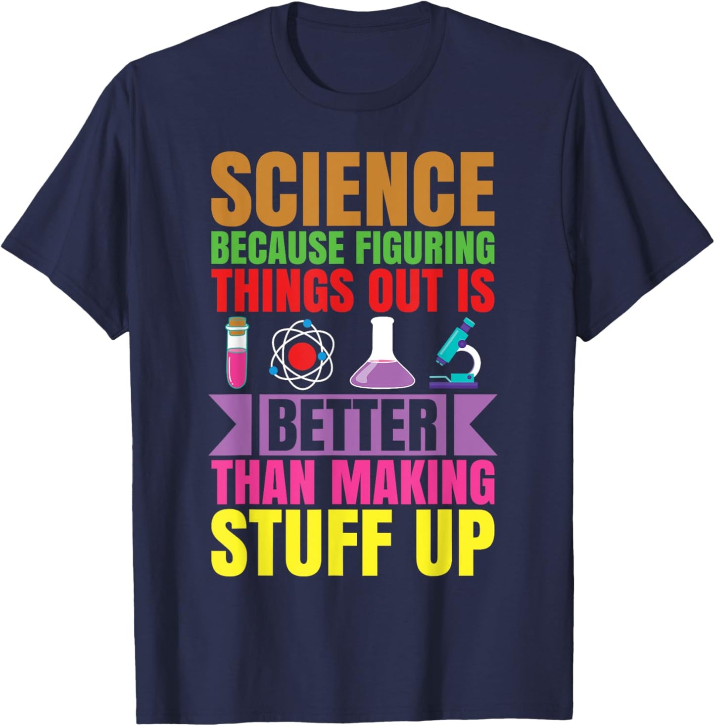 Science because figuring things out is better.. Funny T-Shirt - T-Shirt | Navy