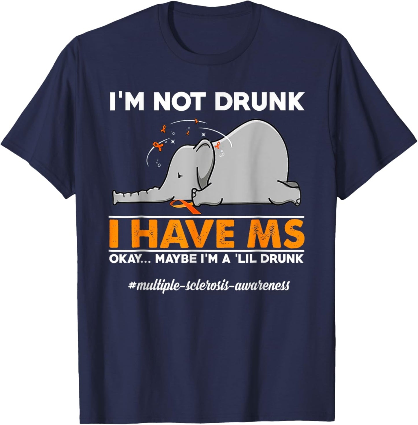 I'm Not Drunk I Have MS Okay Maybe I'm A 'Lil Drunk elephant T-Shirt - T-Shirt | Navy