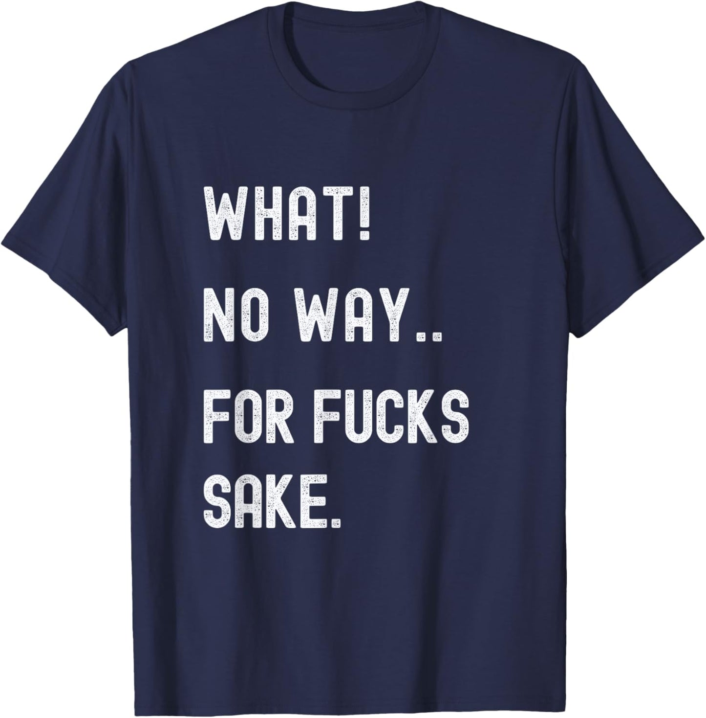 What No Way For Fucks Sake T-Shirt - T-Shirt | Navy