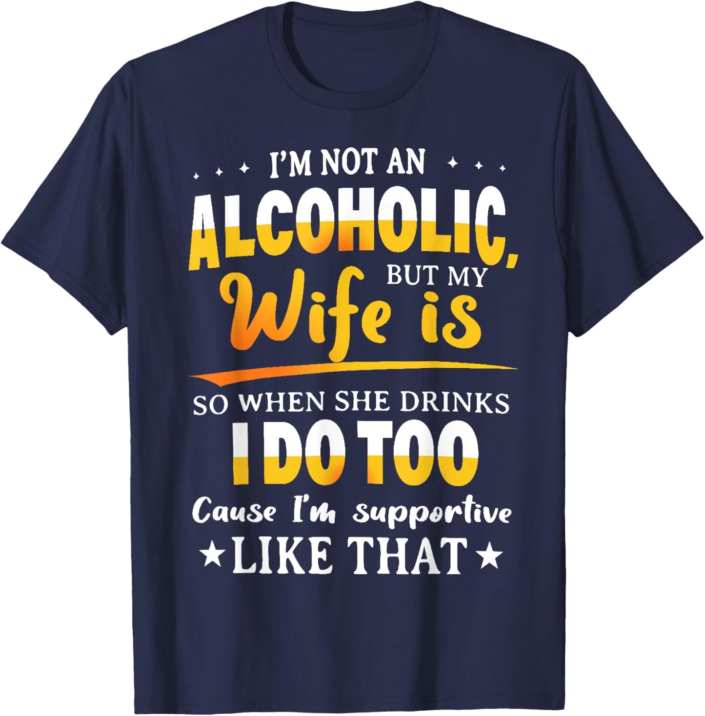 I'm Not An Alcoholic But My Wife Is So When She Drinks T-Shirt - T-Shirt | Navy