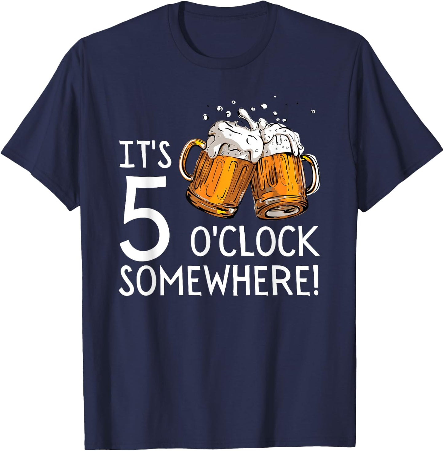 It's 5 O'clock Somewhere Beer Drinks Happy Hour T-Shirt - T-Shirt | Navy