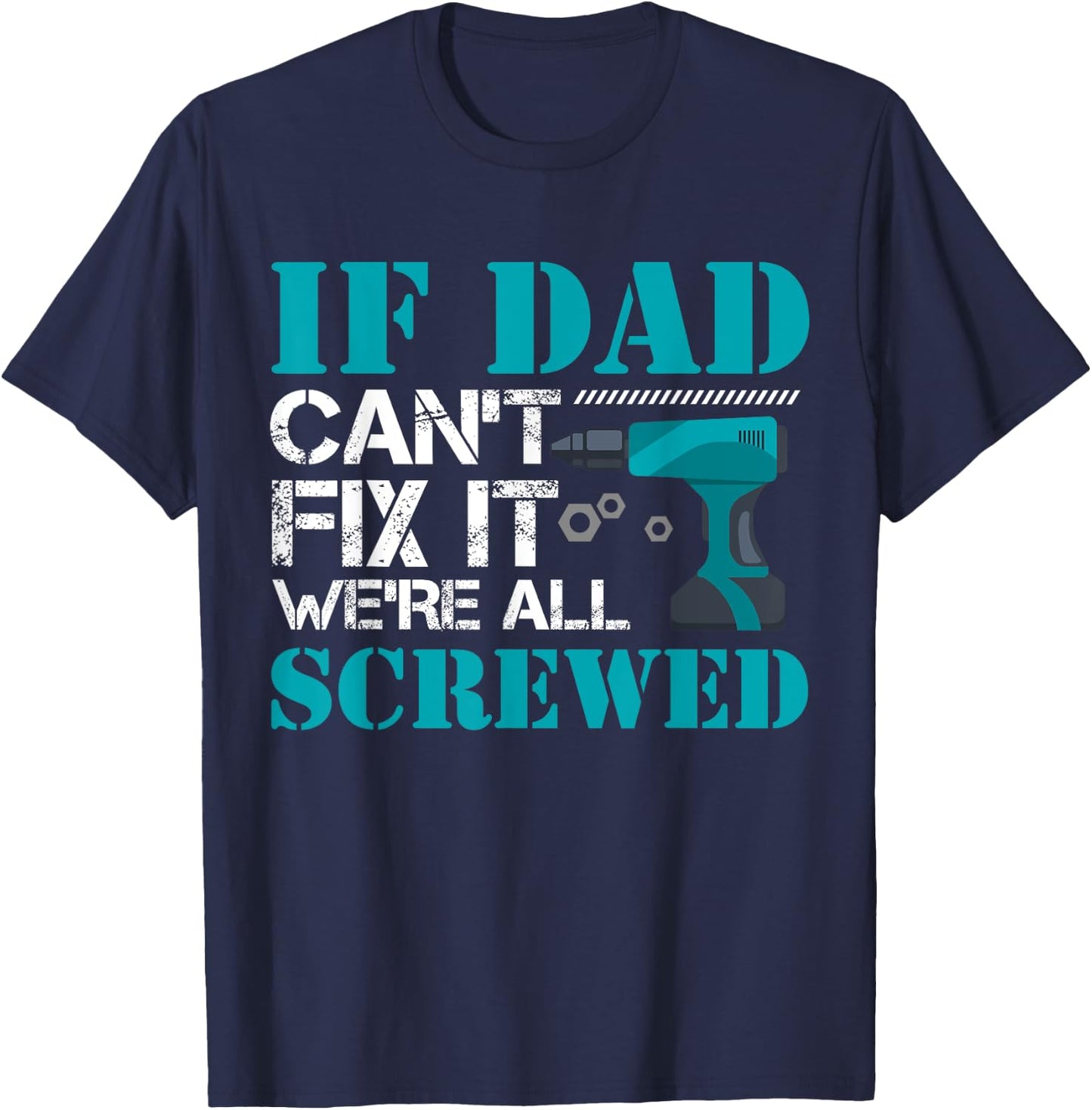 If Dad Can't Fix It We're All Screwed Repairman Household T-Shirt - T-Shirt | Navy