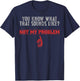 Not My Problem Funny Sayings Quotes Stupid Sarcastic People T-Shirt - T-Shirt | Navy