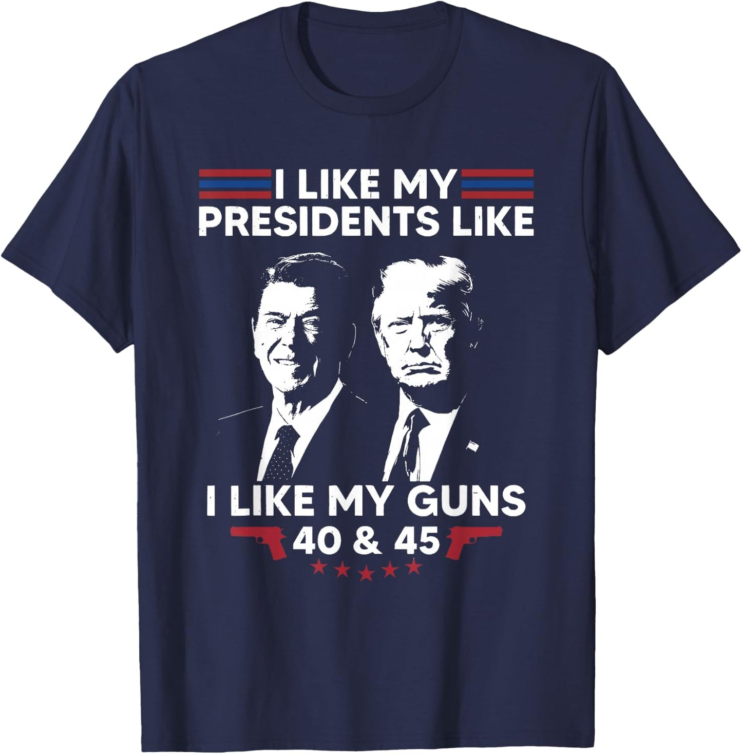 I Like My Presidents Like I Like My Guns 40 & 45 Vote Trump T-Shirt - T-Shirt | Navy