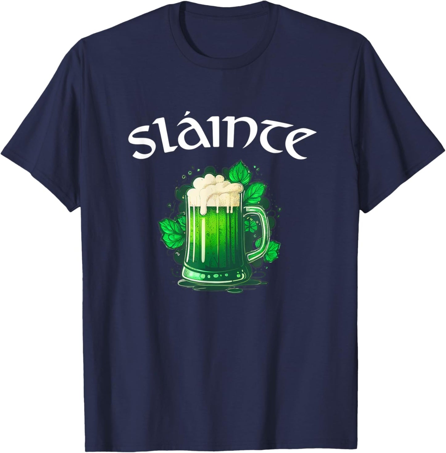 Slainte Irish Cheers Good Health St Patricks Day Green Beer T-Shirt - T-Shirt | Navy