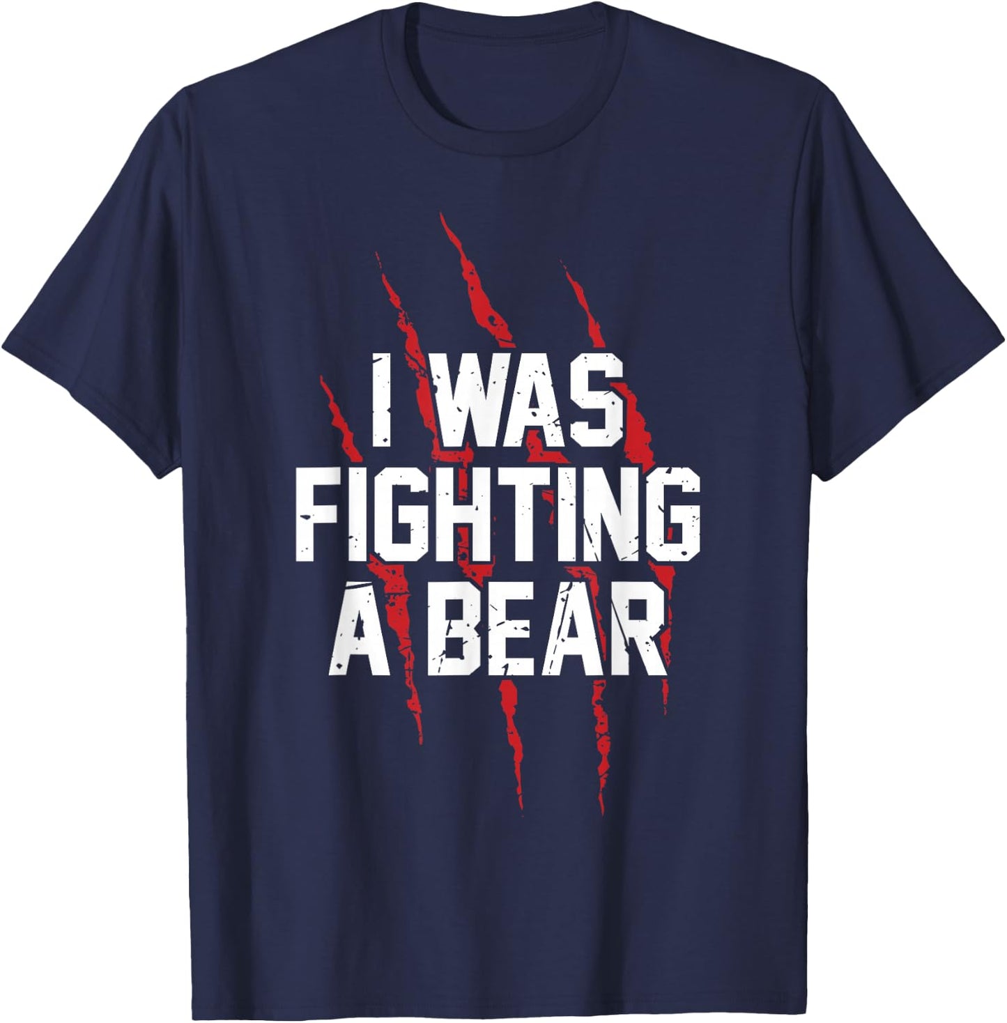 I Was Fighting A Bear T Shirt Bear Scratches Great Gift T-Shirt - T-Shirt | Navy
