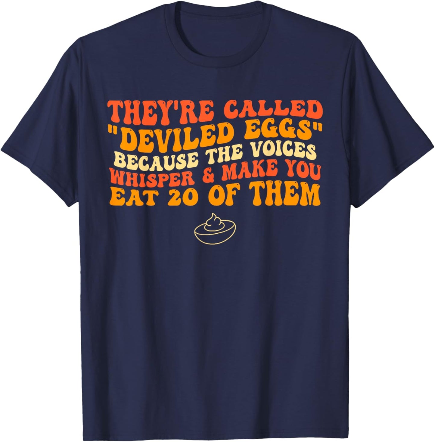They're Called "Deviled Eggs" Because The Voices Whisper T-Shirt - T-Shirt | Navy