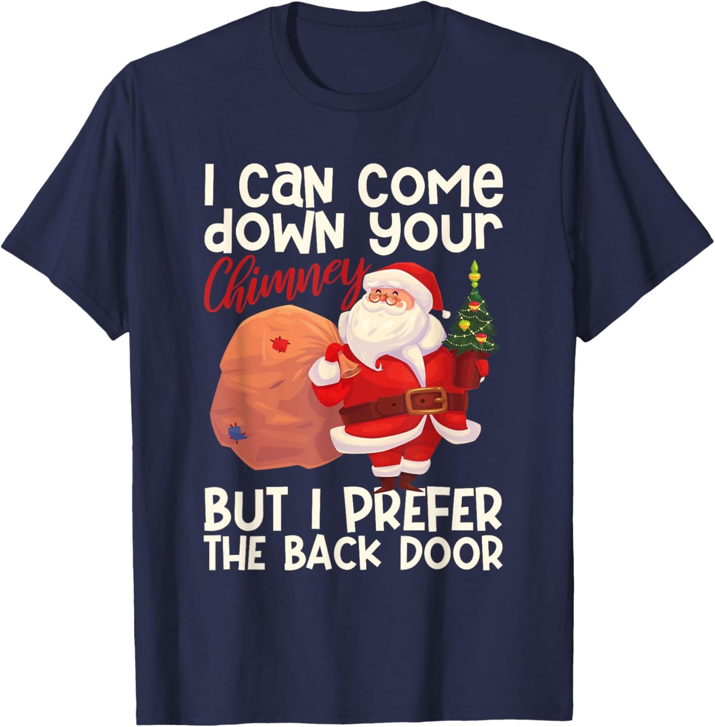 I Can Come Down Your Chimney But I Prefer The Back Door Xmas T-Shirt - T-Shirt | Navy