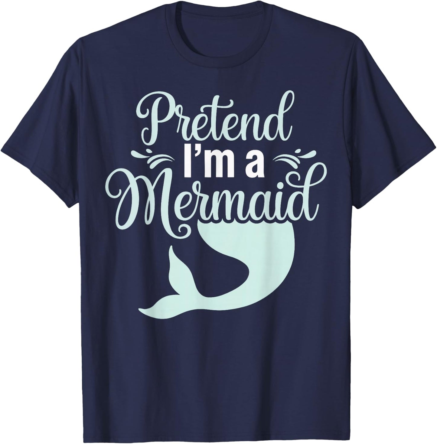 Pretend I'm A Mermaid T-Shirt - T-Shirt | Navy