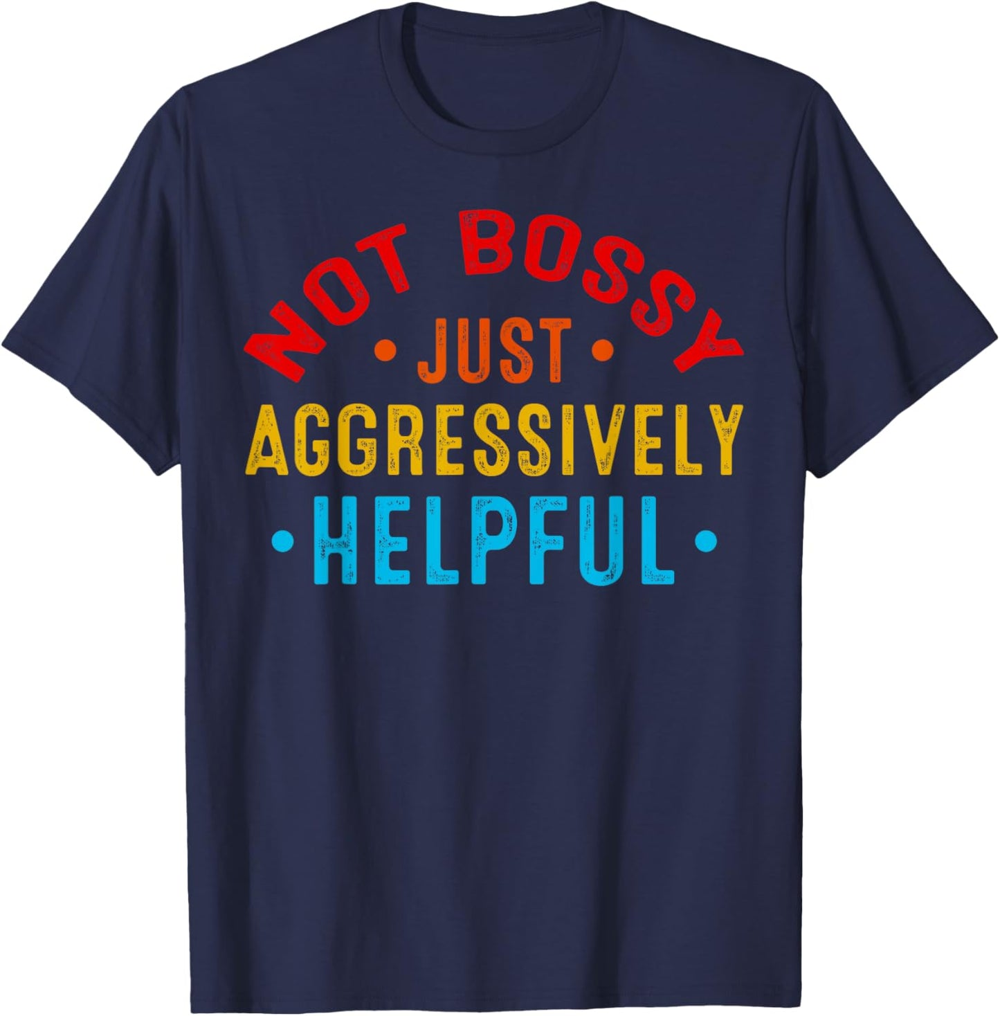 Not Bossy Just Aggressively Helpful Funny T-Shirt - T-Shirt | Navy