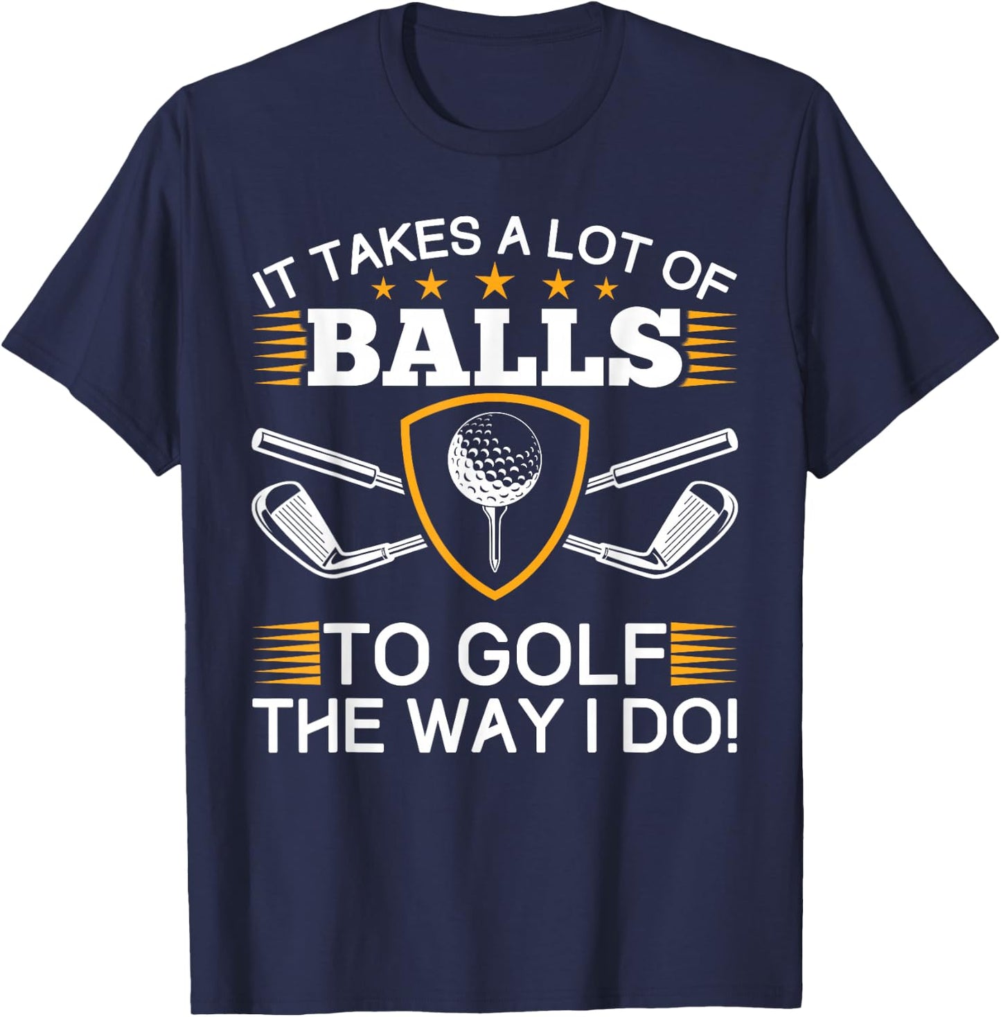 It takes a lot of balls to golf like me golf T-Shirt - T-Shirt | Navy