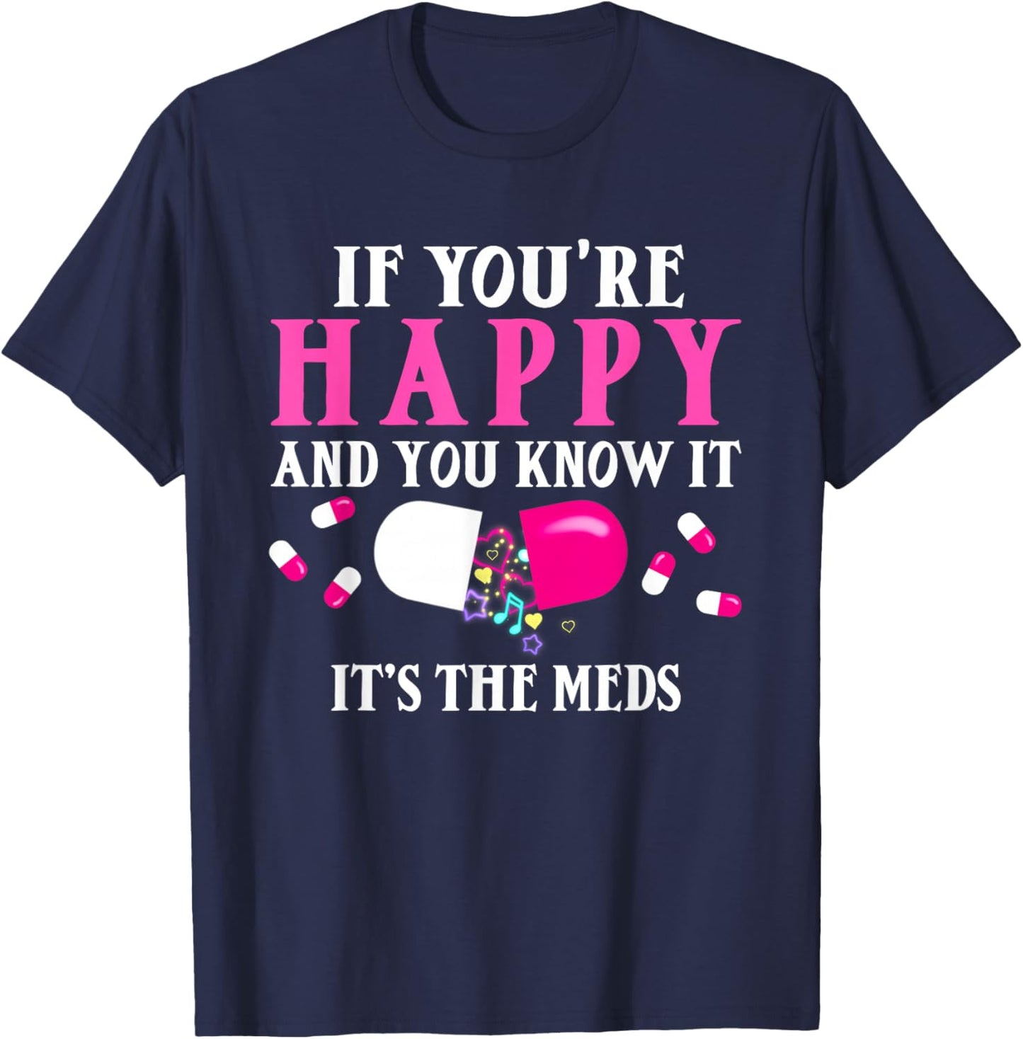 Funny If You're Happy And You Know It's The Meds | Pills T-Shirt - T-Shirt | Navy
