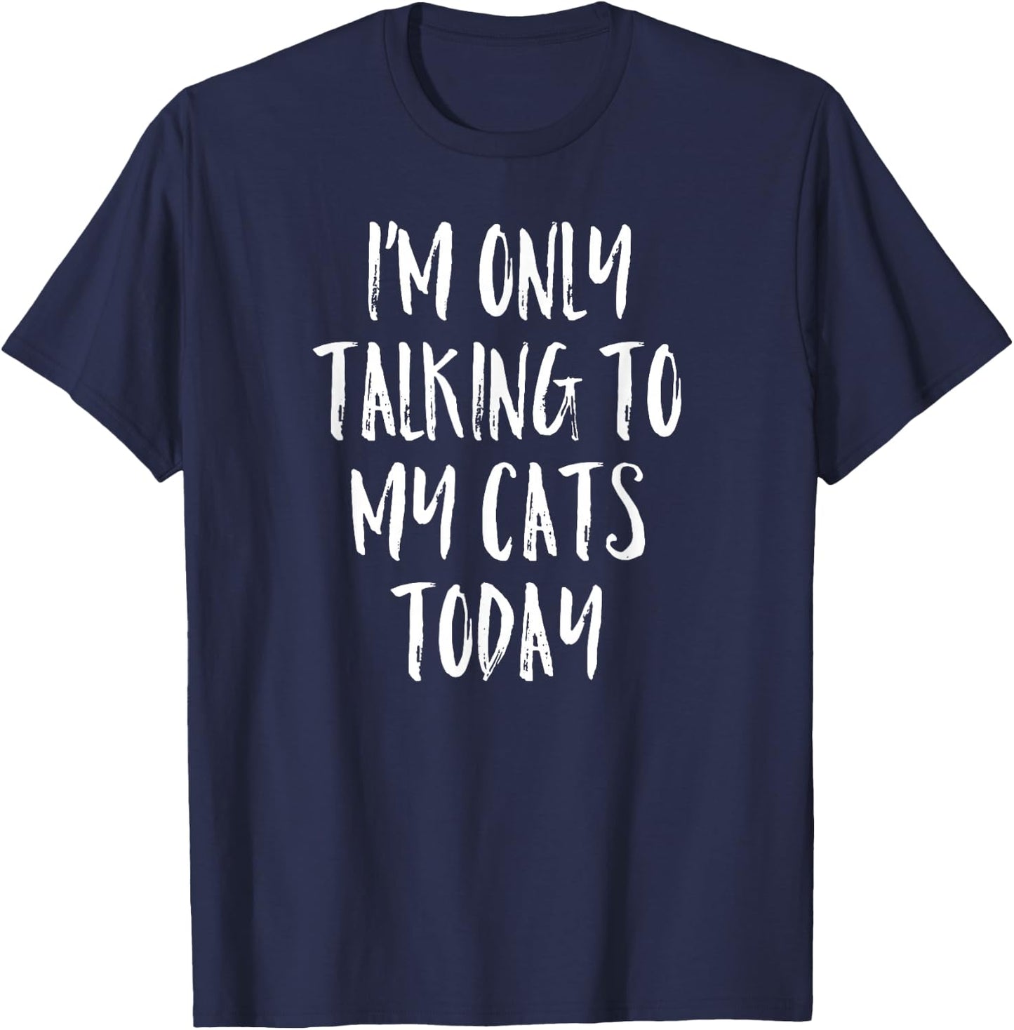I'm Only Talking to My Cats Today Shirt - Cat Lover Quote T-Shirt - T-Shirt | Navy