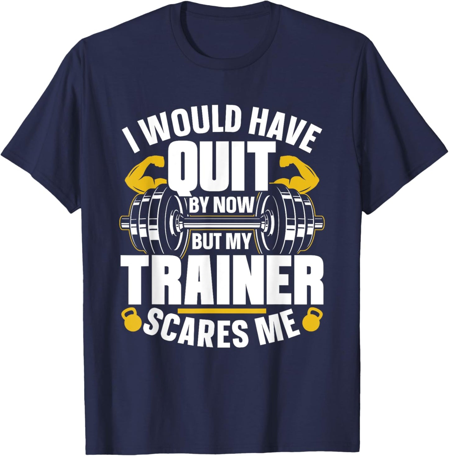 I Would Have Quit By Now But My Trainer Scares Me Workout T-Shirt - T-Shirt | Navy