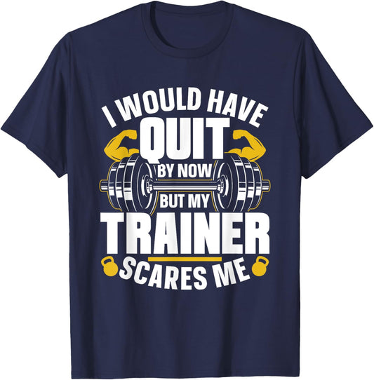 I Would Have Quit By Now But My Trainer Scares Me Workout T-Shirt - T-Shirt | Navy
