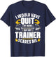 I Would Have Quit By Now But My Trainer Scares Me Workout T-Shirt - T-Shirt | Navy