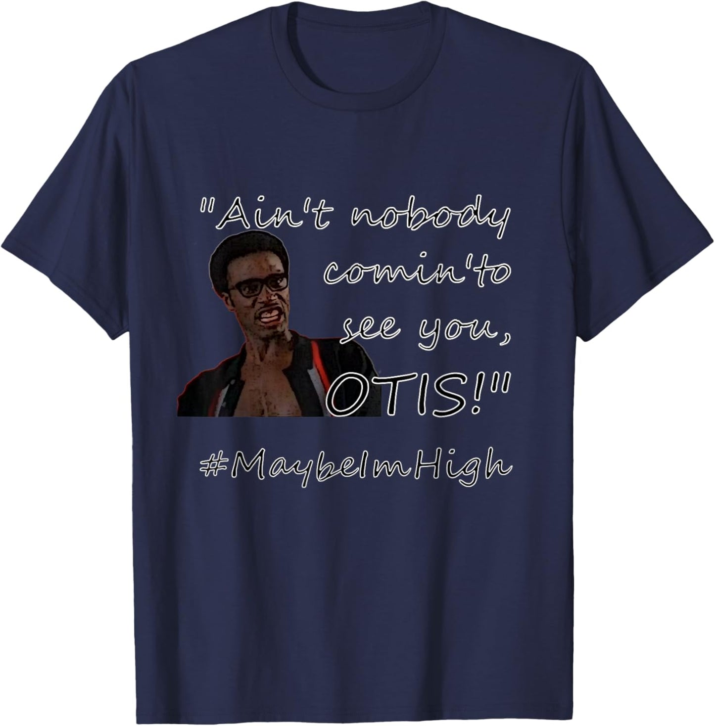 Ain't nobody comin'to see you OTIS! #MaybeImHigh T-Shirt - T-Shirt | Navy