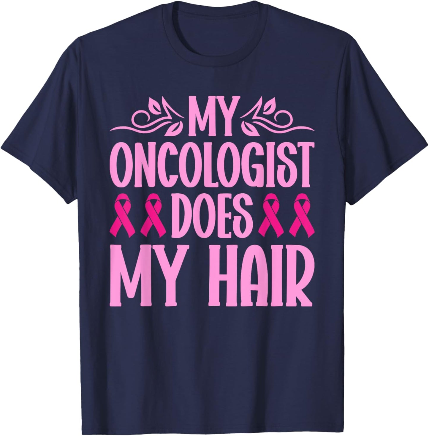 My Oncologist Does My Hair Breast Cancer Awareness T-Shirt - T-Shirt | Navy