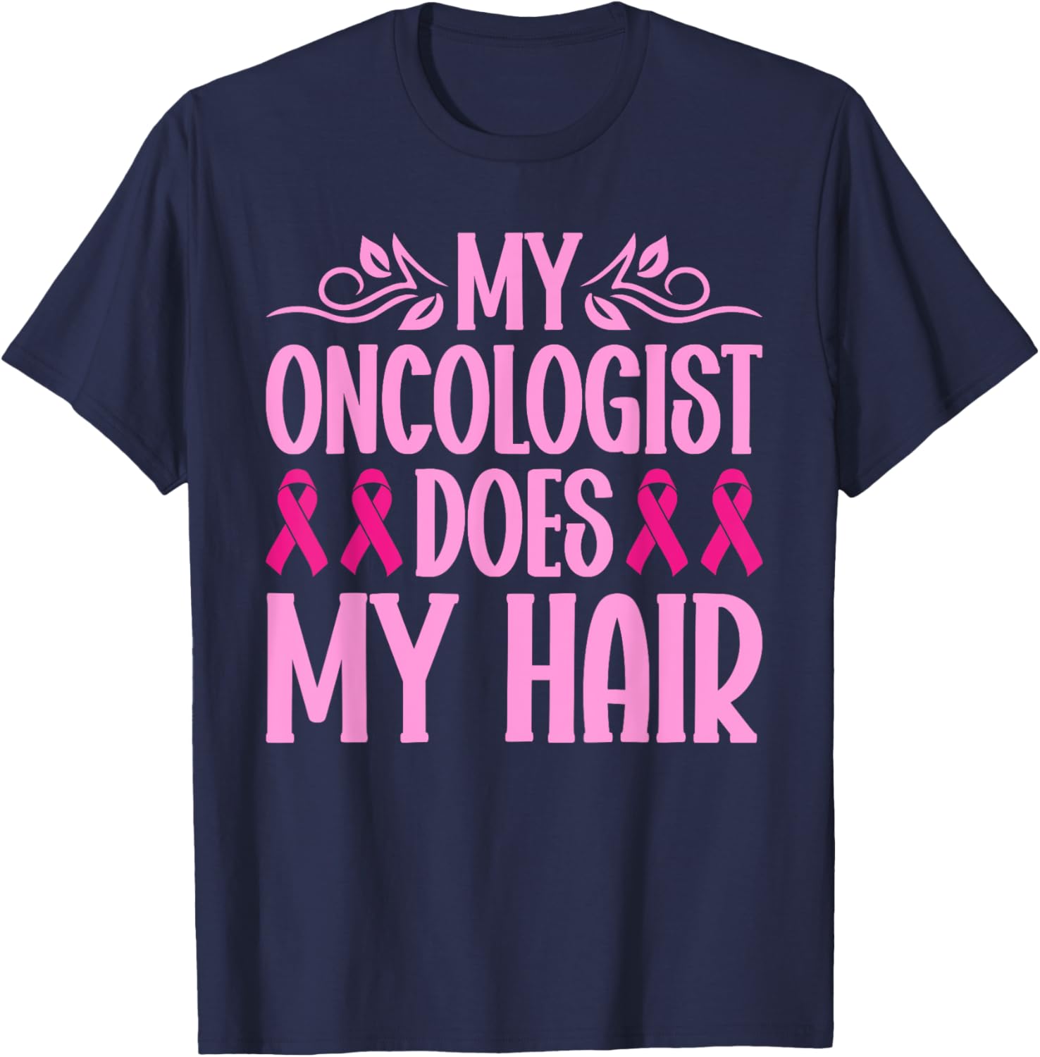 My Oncologist Does My Hair Breast Cancer Awareness T-Shirt - T-Shirt | Navy