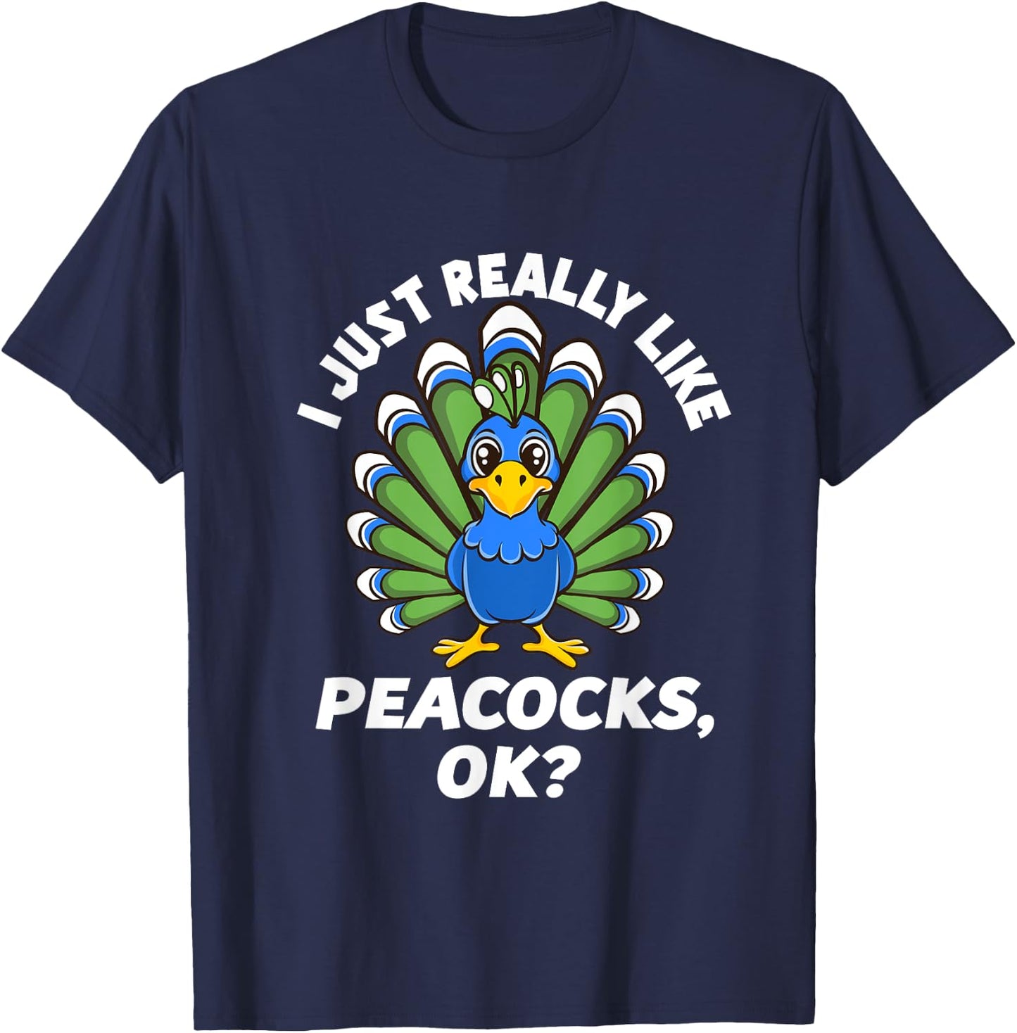 I Just Really Like Peacocks, OK Funny Peacock Love T-Shirt - T-Shirt | Navy