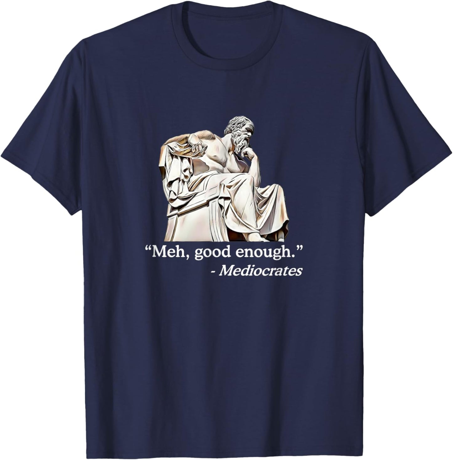 Meh, Good Enough. | Mediocrates Funny Philosophy Teacher Men Women Girls Kids T-Shirt - T-Shirt | Navy