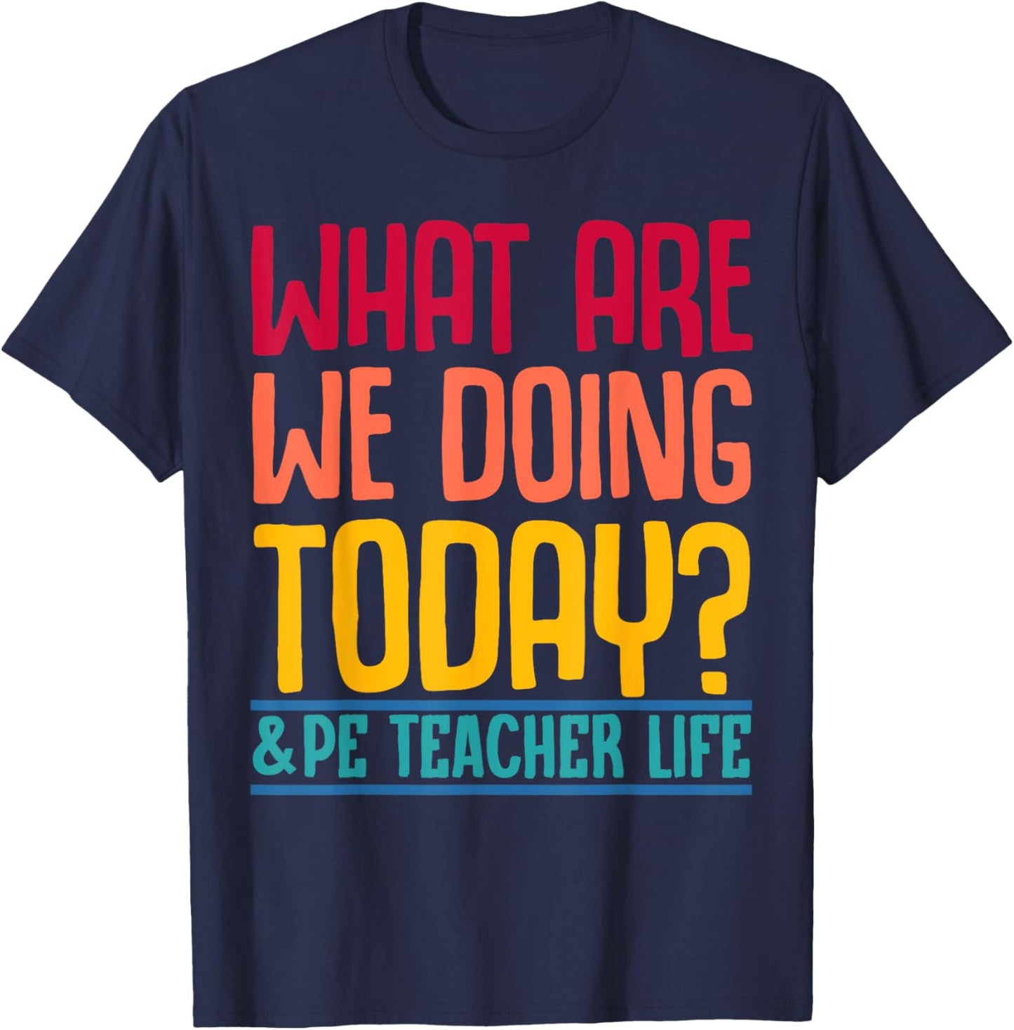 What Are We Doing Today? #PE Teacher Life Men Women T-Shirt - T-Shirt | Navy