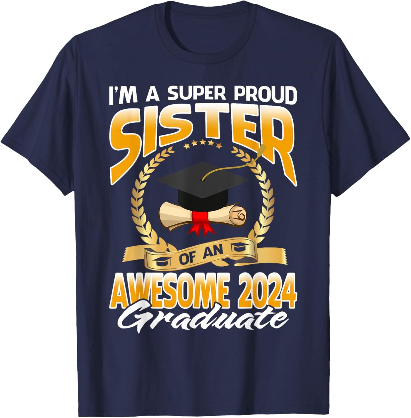 I'm A Super Proud Sister Of An Awesome 2024 Graduate T-Shirt - T-Shirt | Navy