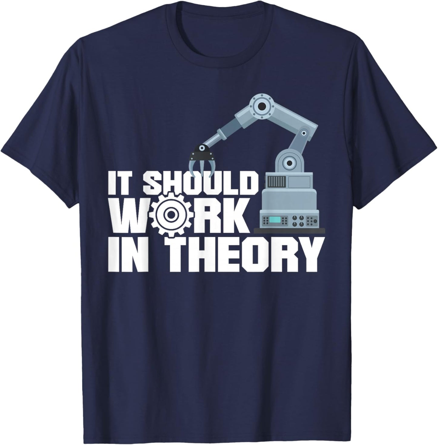 Robot Robotics Engineer It Should Work In Theory T-Shirt - T-Shirt | Navy