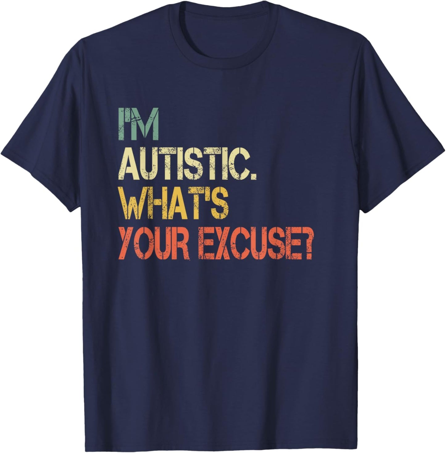 Sarcastic Autism Awareness I'm Autistic What's Your Excuse T-Shirt - T-Shirt | Navy
