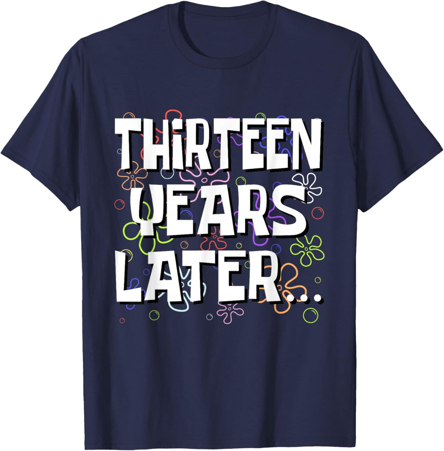 Thirteen Years Later Funny Meme 13 Year Old 13th Birthday T-Shirt - T-Shirt | Navy
