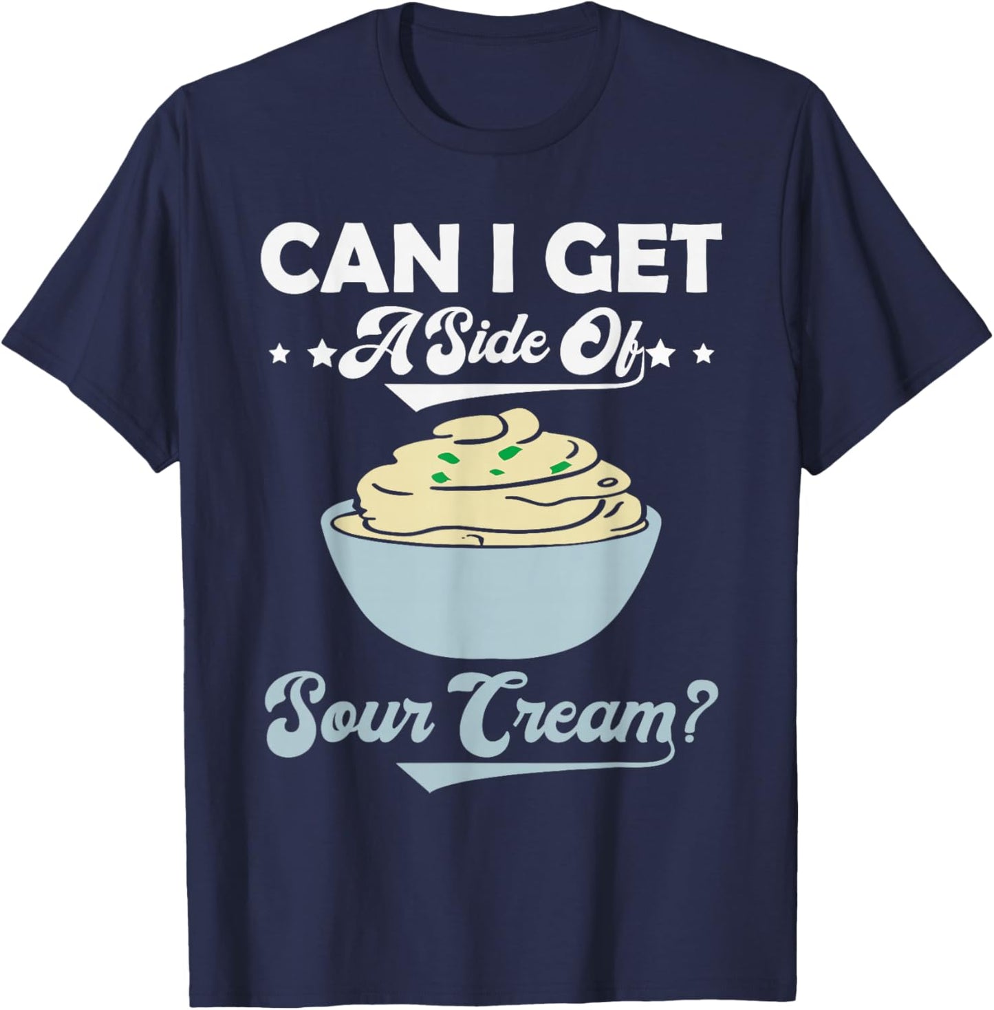 Can I Get A Side Of Sour Cream Funny Foodie Food Lover Meme T-Shirt - T-Shirt | Navy