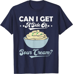 Can I Get A Side Of Sour Cream Funny Foodie Food Lover Meme T-Shirt - T-Shirt | Navy