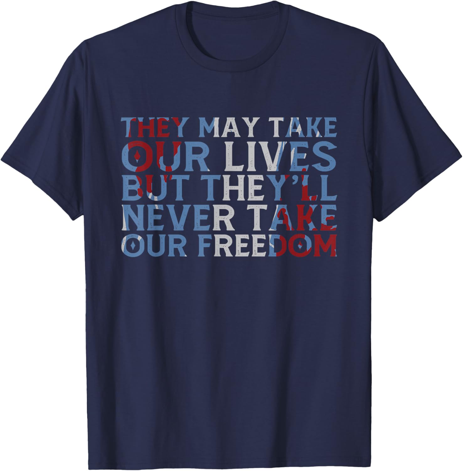 They May Take Our Lives But They'll Never Take Our Freedom T-Shirt - T-Shirt | Navy