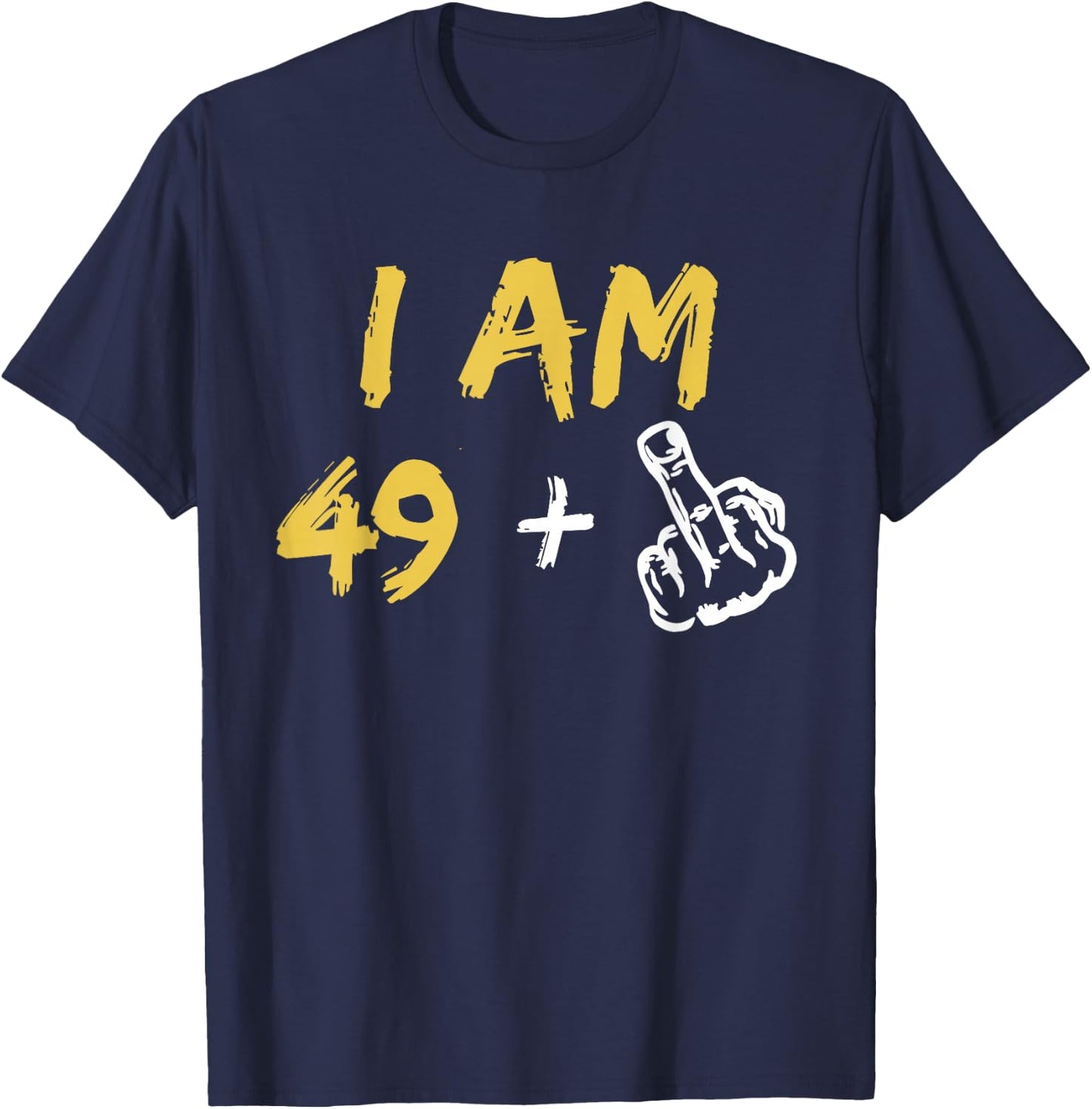 I'm 49 + Middle Finger Hand Funny Dad Joke T-Shirt - T-Shirt | Navy